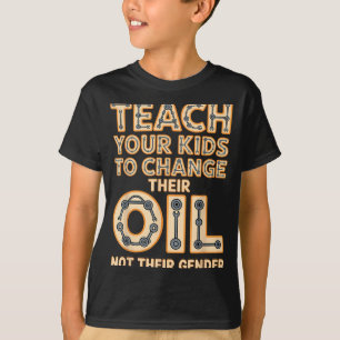 Funny Teach Your Kids To Change Their Oil Not Thei T-Shirt
