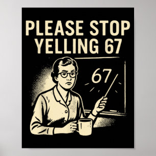 Funny Teacher 67 Meme – Please Stop Yelling 67  Poster