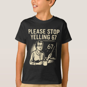 Funny Teacher 67 Meme – Please Stop Yelling 67 T-Shirt