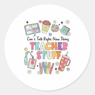 Funny Teacher Can't Talk Right Now Doing Stuff Sta Classic Round Sticker