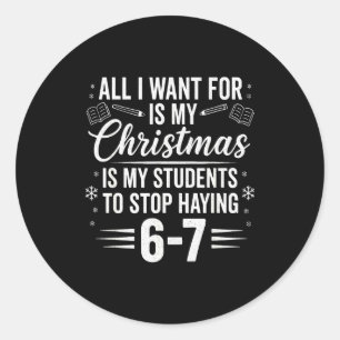 Funny Teacher Christmas Students Saying 6-7 67 Six Classic Round Sticker