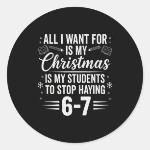 Funny Teacher Christmas Students Saying 6-7 67 Six Classic Round Sticker