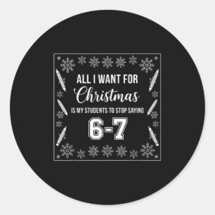 Funny Teacher Christmas Students Saying 6-7 67 Six Classic Round Sticker