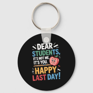 Funny Teacher Dear Students Happy Last Day Quote  Keychain