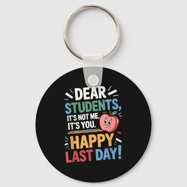 Funny Teacher Dear Students Happy Last Day Quote  Keychain (Front)