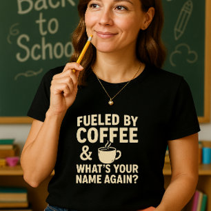 Funny Teacher; Fuelled by Coffee & What’s Your Nam T-Shirt