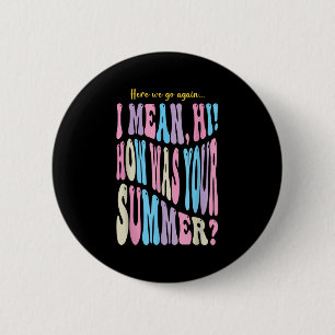 Funny Teacher Here We Go Again I Mean Hi How Was Y 2 Inch Round Button