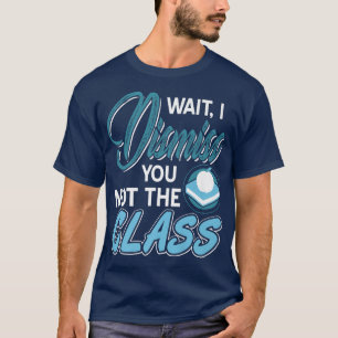 Funny Teacher  I Dismiss You Not The Class Present T-Shirt