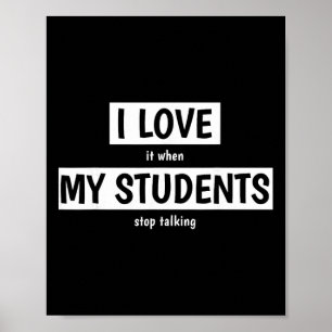 Funny Teacher I Love It When My Students Stop Talk Poster