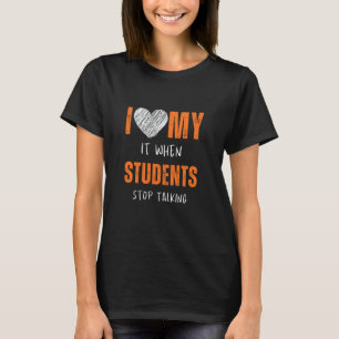 Funny Teacher I Love It When My Students Stop Talk T-Shirt