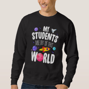 Funny Teacher My Students Are Out Of This World Sp Sweatshirt