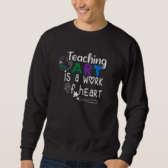 Funny Teacher Quote Teaching is a Work of Heart Ar Sweatshirt (Front)