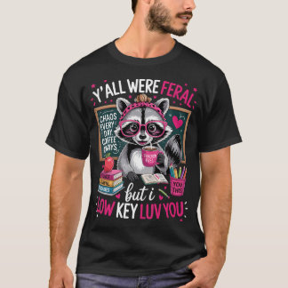 Funny Teacher Raccoon Y'All Were Feral Low Key T-Shirt