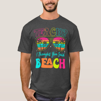 Funny Teacher Summer Vacation Teach I Thought You T-Shirt