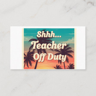 Funny Teacher Vacation Quote – “Shhh... Teacher Of Business Card