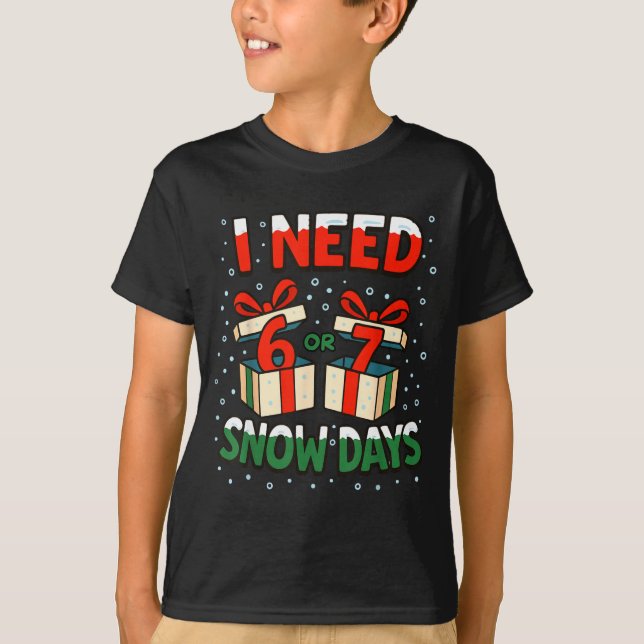 Funny Teacher Winter Saying I Need 6 7 Snow Days C T-Shirt (Front)