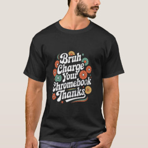 Funny Teachers Quote Bruh Charge Your Chromebook T T-Shirt