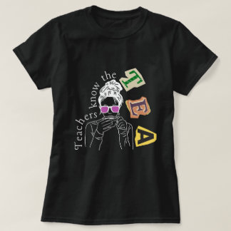 Funny Teachers Quote - Teachers Know The Tea T-Shirt