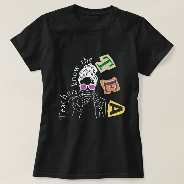 Funny Teachers Quote - Teachers Know The Tea T-Shirt (Design Front)