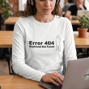 Funny Tech Humour - Boyfriend Not Found Error 404 T-Shirt