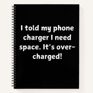 Funny Tech Joke - I Told My Phone Charger I Need  Notebook