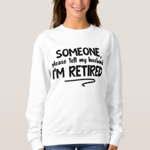 Funny tell Husband Retired word art Sweatshirt