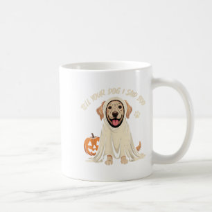 Funny Tell Your Dog I Said Boo Halloween Coffee Mug