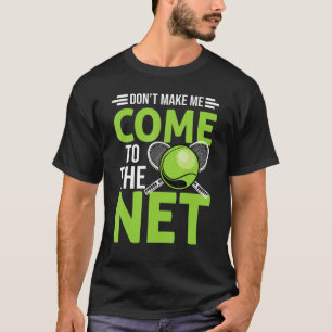 Funny Tennis Don't Make Me Come To The Net Tennis  T-Shirt