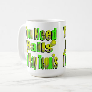 Funny Tennis Need Balls, Coffee Mug
