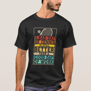 Funny Tennis Quote Bad Day Of Tennis Still Better T-Shirt