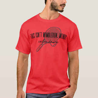 Funny Tennis This isnt Wimbledon Wendy Calm Down T-Shirt