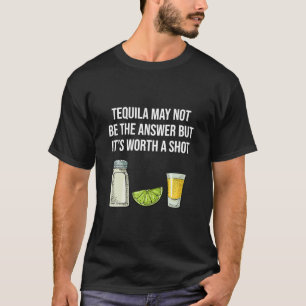 Funny Tequila May Not Be The Answer T-Shirt