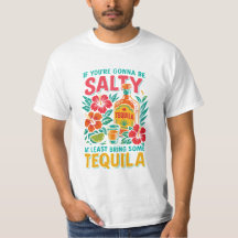 Funny Tequila T-Shirt – If You’re Gonna Be Salty