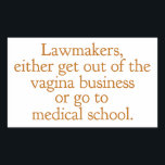 Funny Texas Abortion Laws Pro Choice Political Sticker<br><div class="desc">Lawmakers,  either get out of the vagina business or go to medical school. A funny pro choice quote from Wendy Davis about keeping abortion legal and accessible in Texas. Women's healthcare is a basic human right. Prochoice humour sticker for an OBGYN or gynecologist who supports women's rights.</div>