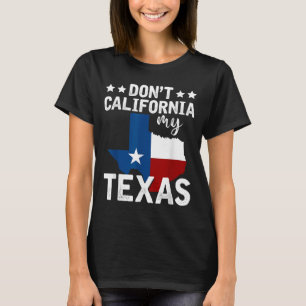 Funny Texas Flag Patriotic Texan Dont California M T-Shirt