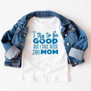 Funny Text I try to be good Take after Mom Toddler T-shirt