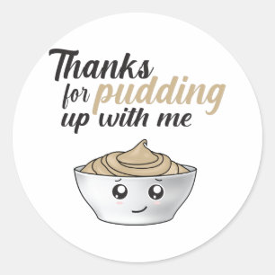 Funny Thanks For Pudding Up With Me Classic Round Sticker