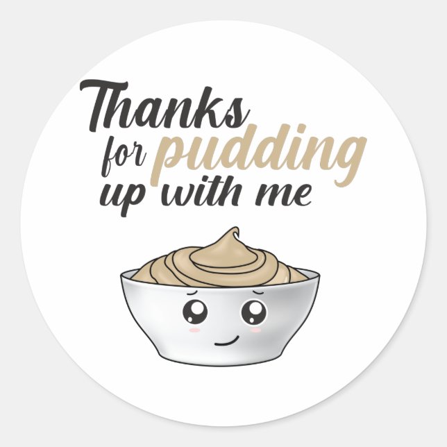 Funny Thanks For Pudding Up With Me Classic Round Sticker (Front)