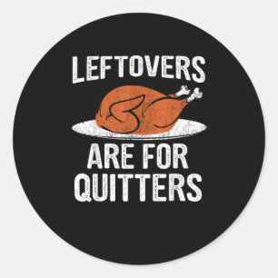 Funny Thanksgiving Dinner Turkey Leftovers Are For Classic Round Sticker