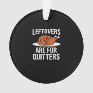 Funny Thanksgiving Dinner Turkey Leftovers Are For Ornament