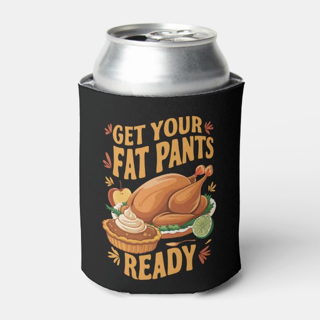 Funny Thanksgiving Get Your Fat Pants Ready  Can Cooler (Can Front)