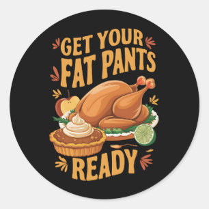 Funny Thanksgiving Get Your Fat Pants Ready  Classic Round Sticker