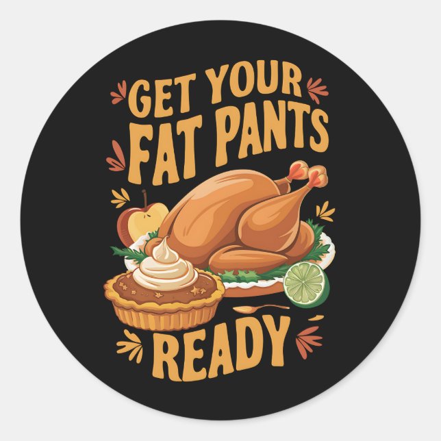 Funny Thanksgiving Get Your Fat Pants Ready  Classic Round Sticker (Front)