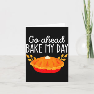 Funny Thanksgiving Go Ahead Bake My Day Men Women  Card