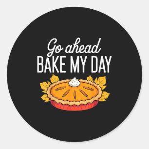 Funny Thanksgiving Go Ahead Bake My Day Men Women Classic Round Sticker