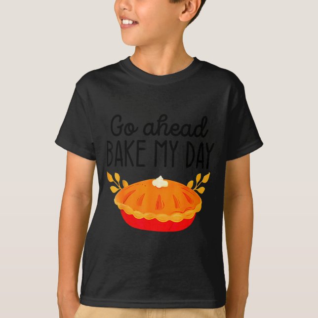 Funny Thanksgiving Go Ahead Bake My Day Men Women  T-Shirt (Front)