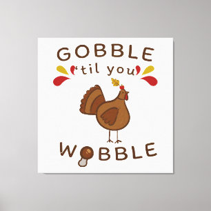 Funny Thanksgiving - GOBBLE TILL YOU WOBBLE Canvas Print