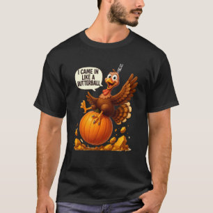 Funny Thanksgiving - I Came in Like A Butterball T-Shirt