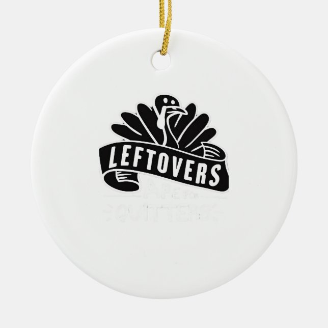 Funny Thanksgiving Leftovers Are For Quitters Turk Ceramic Ornament (Front)