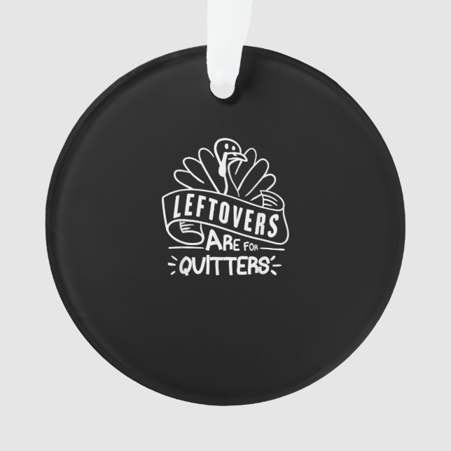 Funny Thanksgiving Leftovers Are For Quitters Turk Ornament (Front)